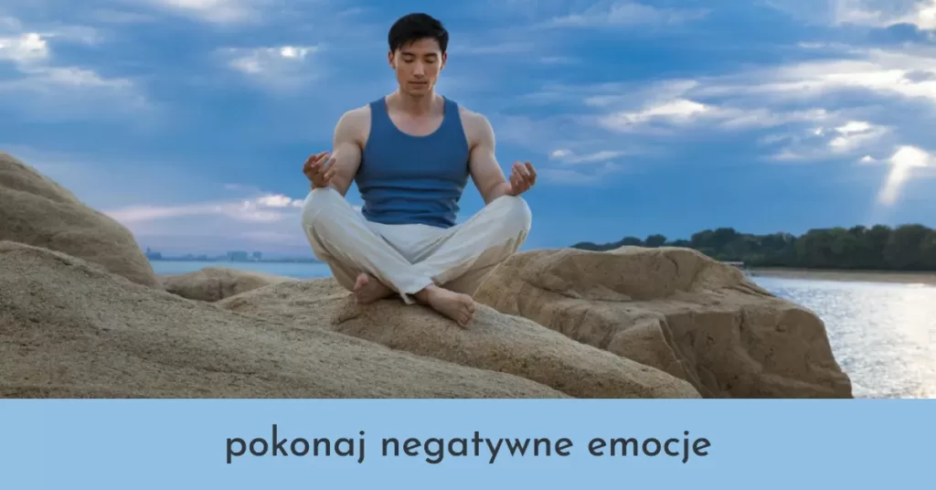 Jak pracować z negatywnymi emocjami?