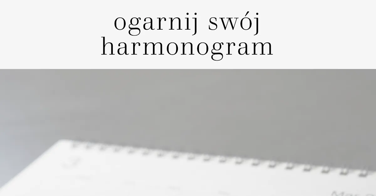 Organizacja harmonogramu pomoże Ci zoptymalizować swój czas