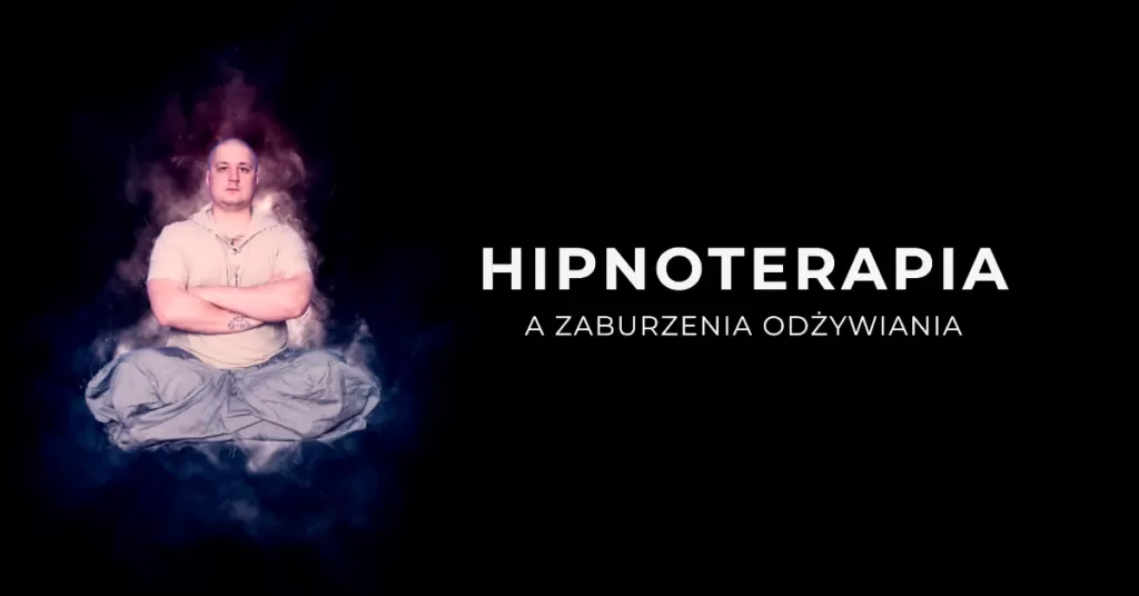 Hipnoterapia a zaburzenia odżywiania - napraw swoje relacje z jedzeniem dzięki hipnozie!